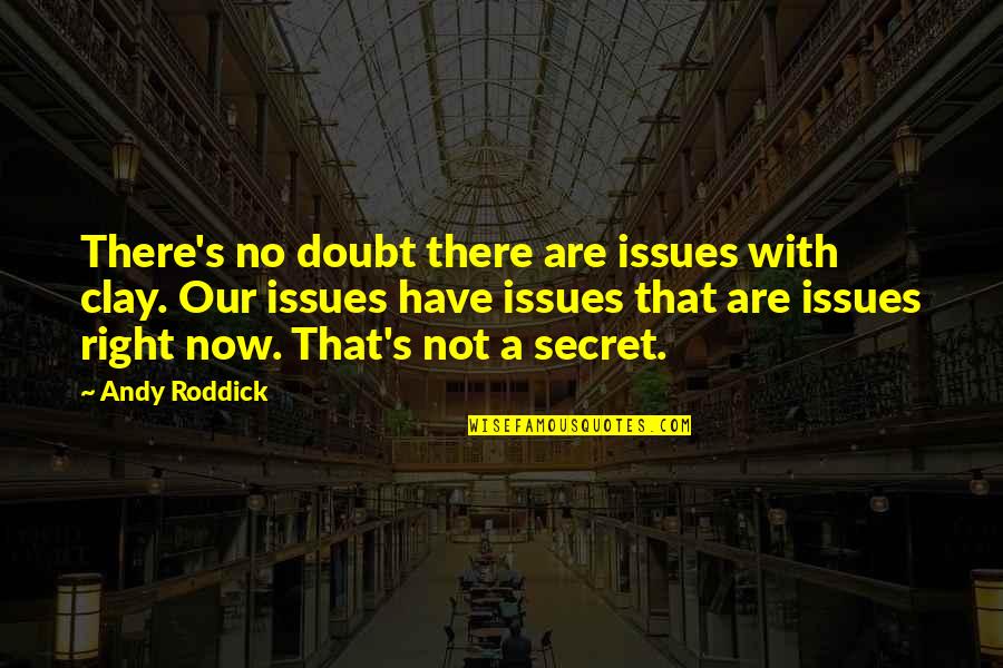 Roddick Andy Quotes By Andy Roddick: There's no doubt there are issues with clay. Roddick Andy Quotes By Andy Roddick: There's no doubt there are issues with clay.