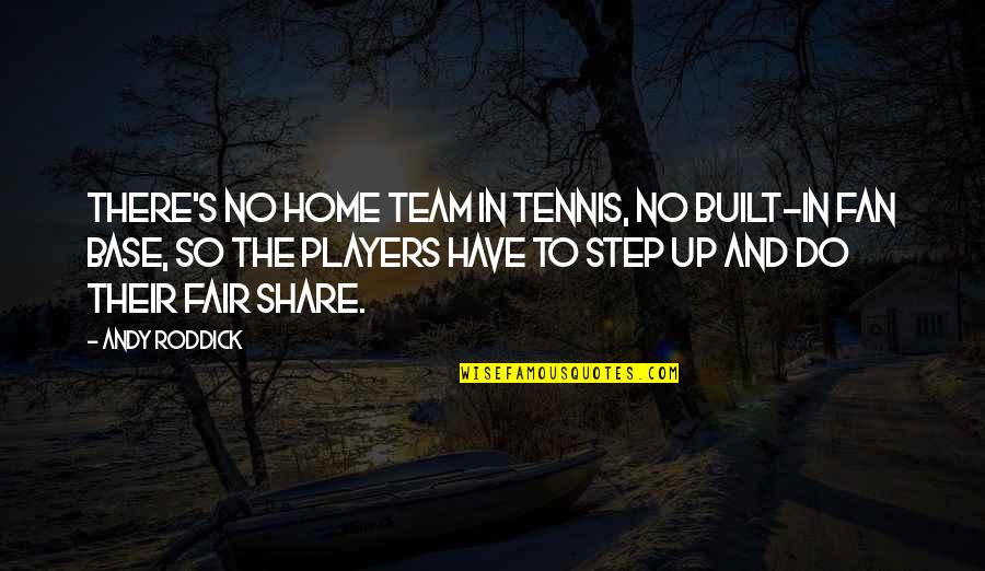 Roddick Andy Quotes By Andy Roddick: There's no home team in tennis, no built-in Roddick Andy Quotes By Andy Roddick: There's no home team in tennis, no built-in