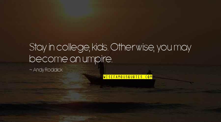Roddick Andy Quotes By Andy Roddick: Stay in college, kids. Otherwise, you may become Roddick Andy Quotes By Andy Roddick: Stay in college, kids. Otherwise, you may become