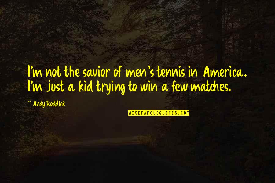 Roddick Andy Quotes By Andy Roddick: I'm not the savior of men's tennis in Roddick Andy Quotes By Andy Roddick: I'm not the savior of men's tennis in