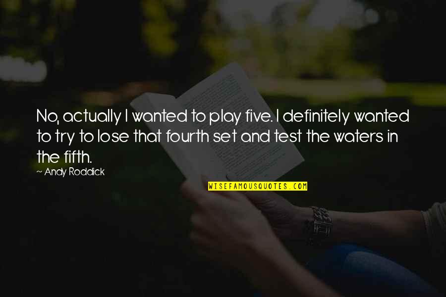Roddick Andy Quotes By Andy Roddick: No, actually I wanted to play five. I Roddick Andy Quotes By Andy Roddick: No, actually I wanted to play five. I
