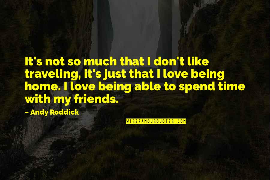 Roddick Andy Quotes By Andy Roddick: It's not so much that I don't like Roddick Andy Quotes By Andy Roddick: It's not so much that I don't like