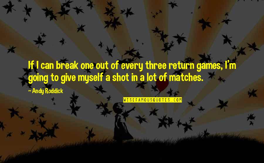 Roddick Andy Quotes By Andy Roddick: If I can break one out of every Roddick Andy Quotes By Andy Roddick: If I can break one out of every
