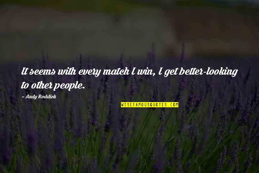 Roddick Andy Quotes By Andy Roddick: It seems with every match I win, I