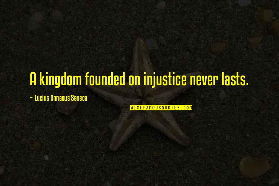 Roddick Internal Pipe Quotes By Lucius Annaeus Seneca: A kingdom founded on injustice never lasts.