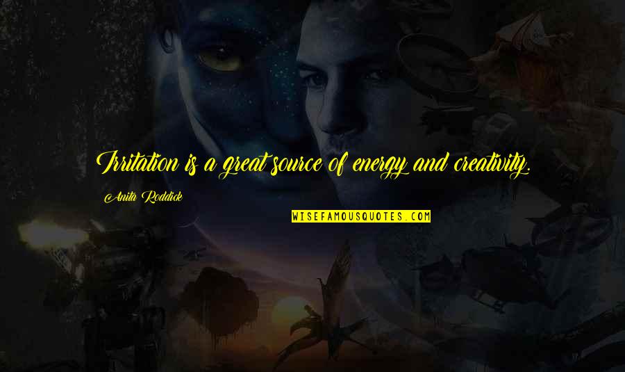 Roddick Quotes By Anita Roddick: Irritation is a great source of energy and Roddick Quotes By Anita Roddick: Irritation is a great source of energy and