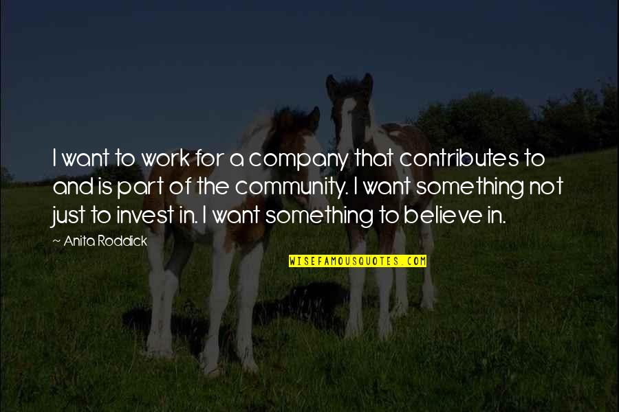 Roddick Quotes By Anita Roddick: I want to work for a company that Roddick Quotes By Anita Roddick: I want to work for a company that