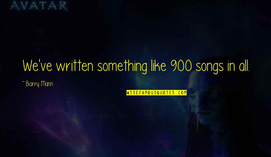 Roddick Serve Quotes By Barry Mann: We've written something like 900 songs in all. Roddick Serve Quotes By Barry Mann: We've written something like 900 songs in all.