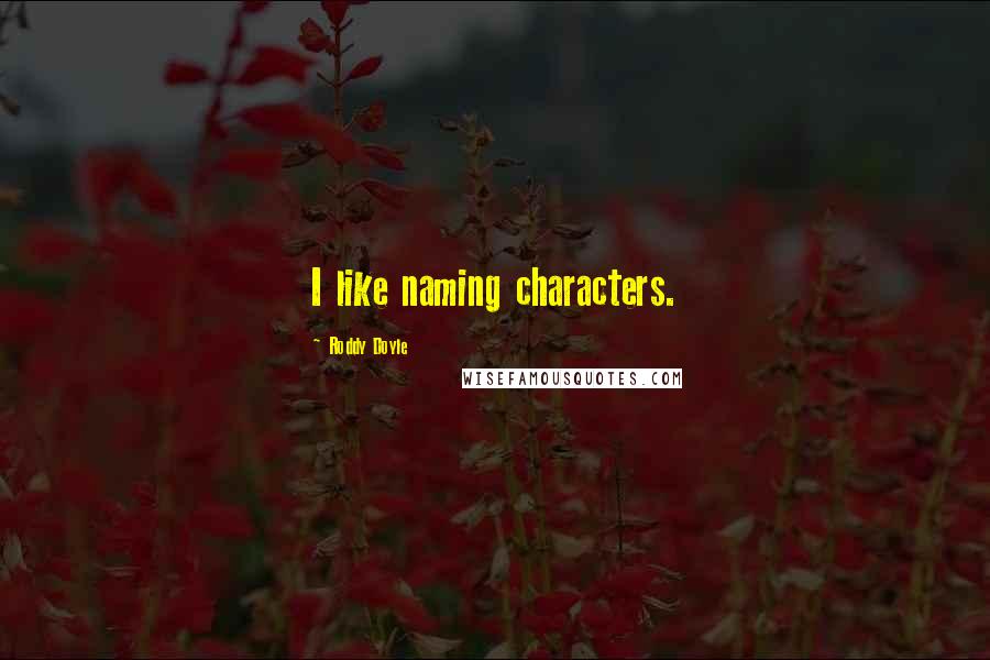 Roddy Doyle quotes: I like naming characters.