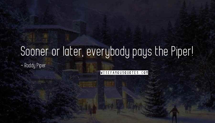 Roddy Piper quotes: Sooner or later, everybody pays the Piper!