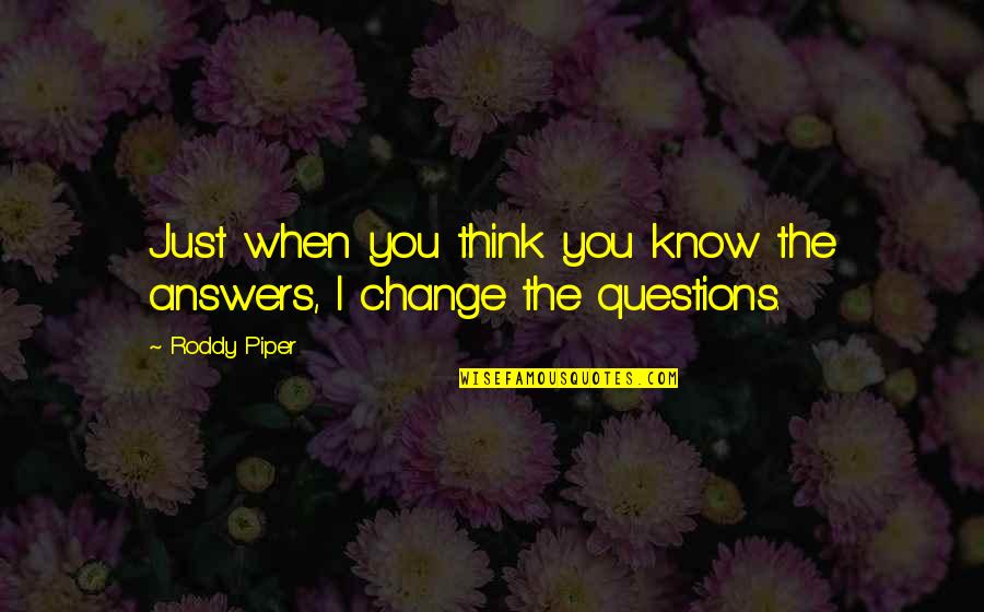 Roddy Piper Quotes By Roddy Piper: Just when you think you know the answers,