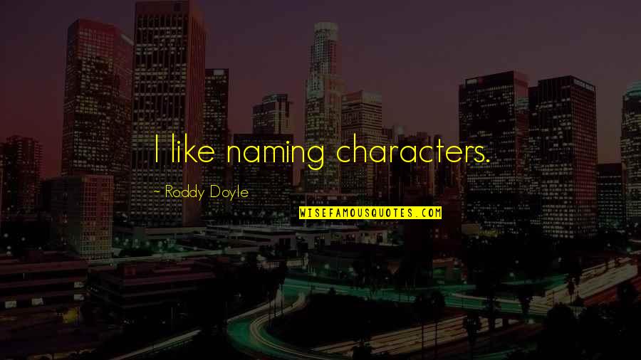 Roddy Quotes By Roddy Doyle: I like naming characters.