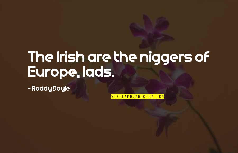Roddy Quotes By Roddy Doyle: The Irish are the niggers of Europe, lads.