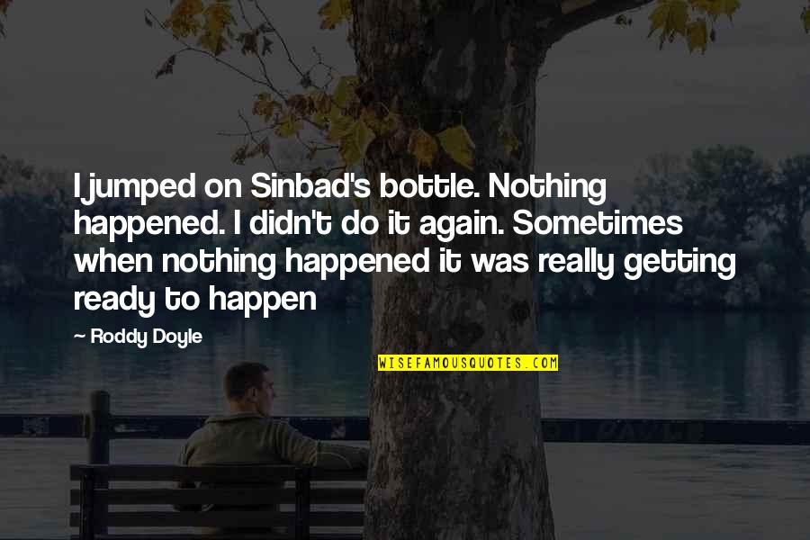 Roddy Quotes By Roddy Doyle: I jumped on Sinbad's bottle. Nothing happened. I