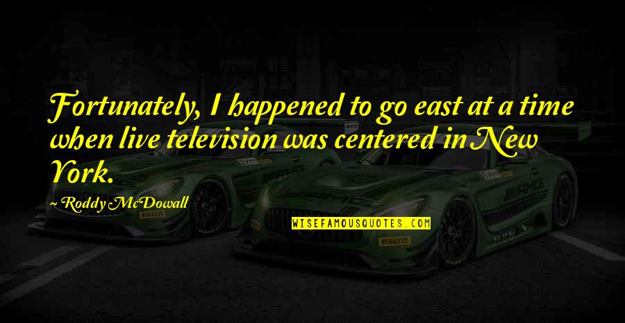 Roddy Quotes By Roddy McDowall: Fortunately, I happened to go east at a