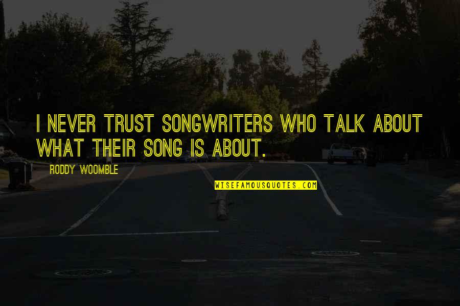Roddy Woomble Quotes By Roddy Woomble: I never trust songwriters who talk about what