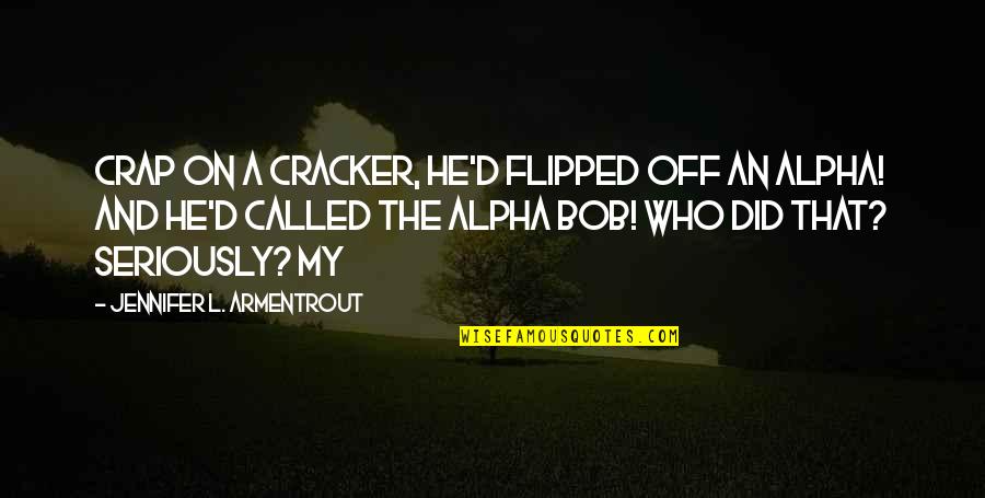 Rodeada Que Quotes By Jennifer L. Armentrout: Crap on a cracker, he'd flipped off an Rodeada Que Quotes By Jennifer L. Armentrout: Crap on a cracker, he'd flipped off an