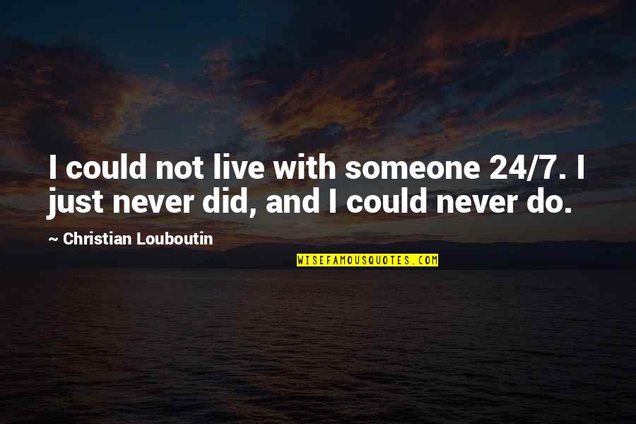 Rodeado Chris Quotes By Christian Louboutin: I could not live with someone 24/7. I Rodeado Chris Quotes By Christian Louboutin: I could not live with someone 24/7. I