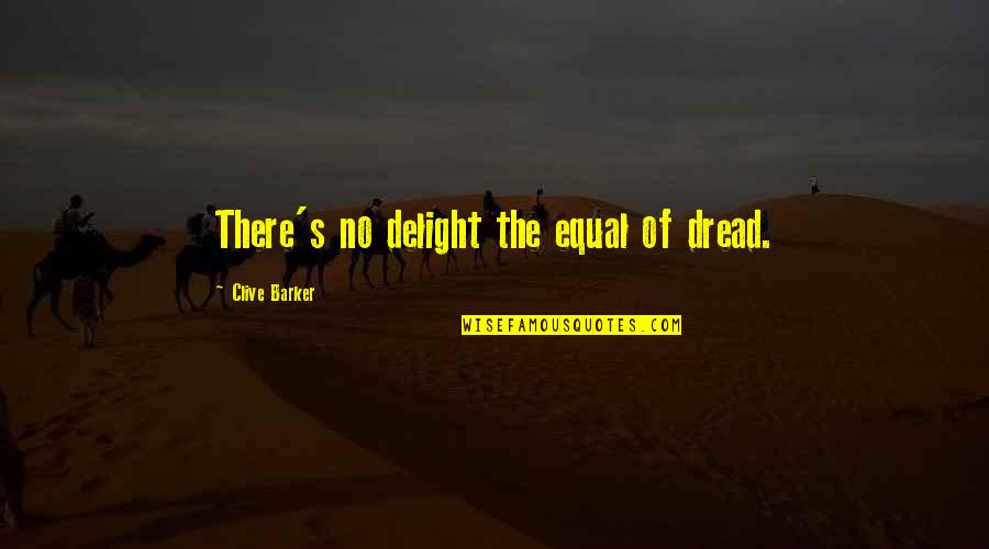 Rodeados De Tu Quotes By Clive Barker: There's no delight the equal of dread. Rodeados De Tu Quotes By Clive Barker: There's no delight the equal of dread.