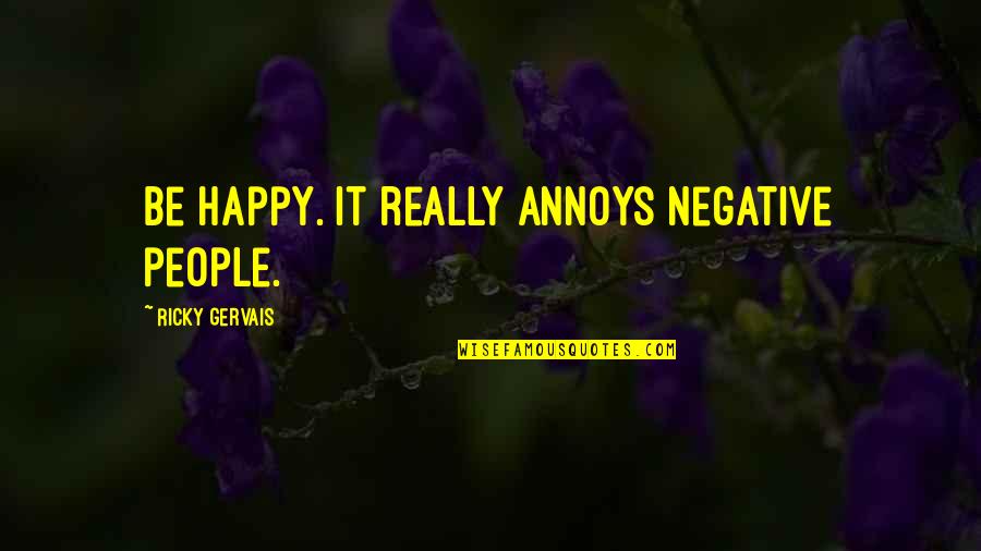 Rodeandole Quotes By Ricky Gervais: Be happy. It really annoys negative people.