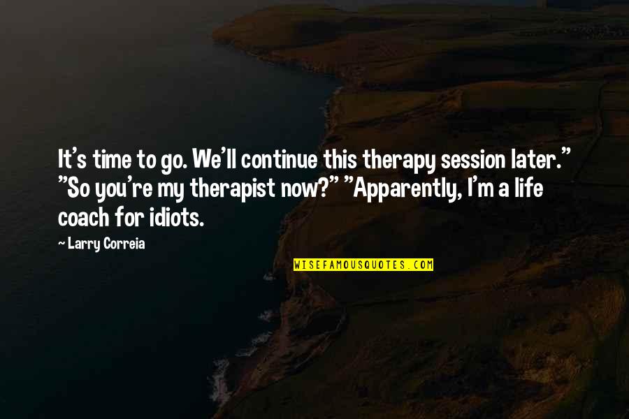 Rodebaugh Knife Quotes By Larry Correia: It's time to go. We'll continue this therapy Rodebaugh Knife Quotes By Larry Correia: It's time to go. We'll continue this therapy