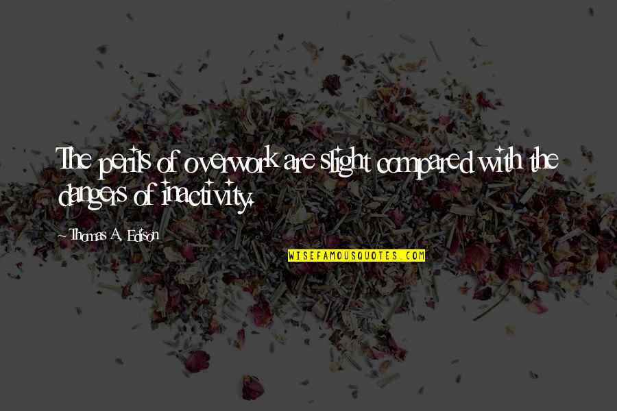 Rodeiro Lugo Quotes By Thomas A. Edison: The perils of overwork are slight compared with Rodeiro Lugo Quotes By Thomas A. Edison: The perils of overwork are slight compared with