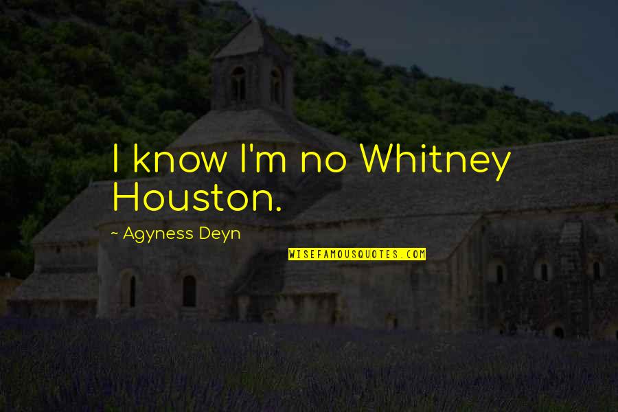 Rodella Giuseppe Quotes By Agyness Deyn: I know I'm no Whitney Houston. Rodella Giuseppe Quotes By Agyness Deyn: I know I'm no Whitney Houston.