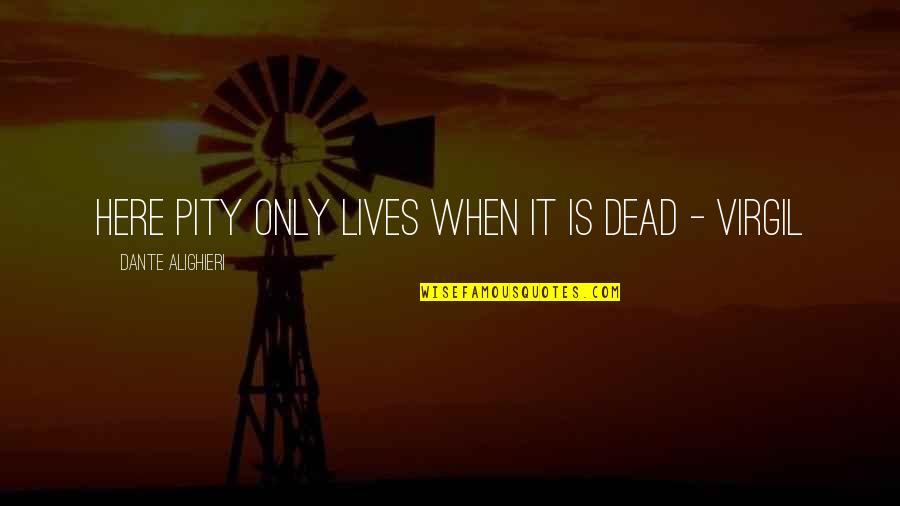 Rodella Worthington Quotes By Dante Alighieri: Here pity only lives when it is dead