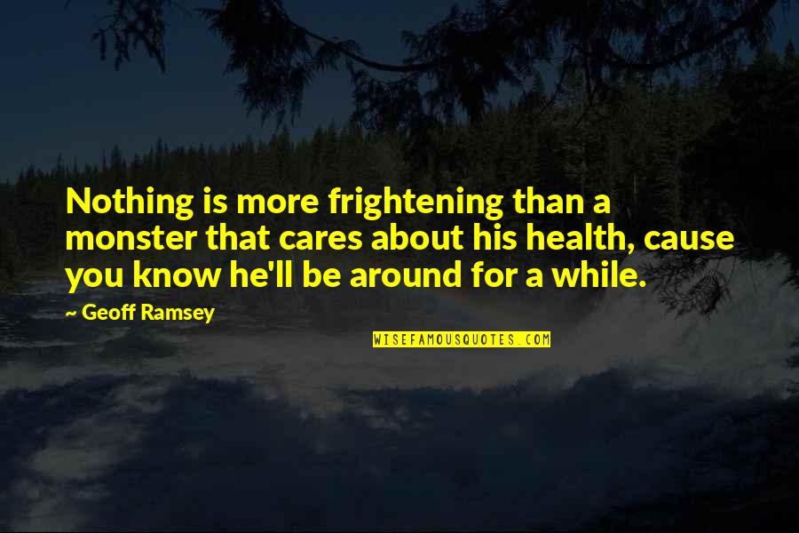 Rodenbaugh Appliance Quotes By Geoff Ramsey: Nothing is more frightening than a monster that Rodenbaugh Appliance Quotes By Geoff Ramsey: Nothing is more frightening than a monster that