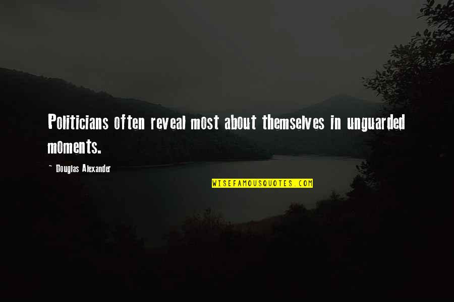 Rodenbaughs Appliances Quotes By Douglas Alexander: Politicians often reveal most about themselves in unguarded Rodenbaughs Appliances Quotes By Douglas Alexander: Politicians often reveal most about themselves in unguarded