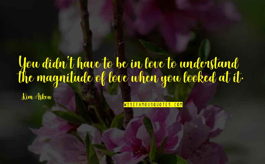 Rodendan Quotes By Kim Askew: You didn't have to be in love to