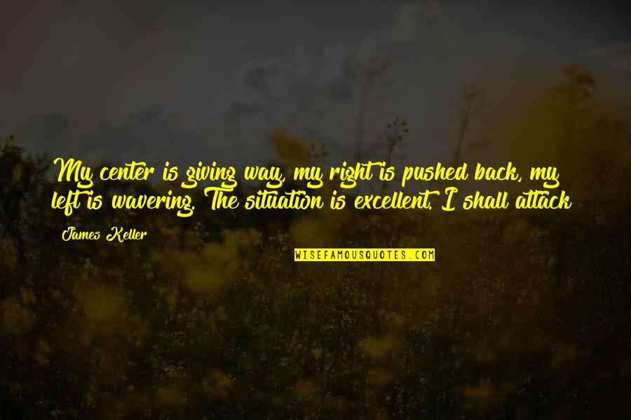 Rodenhouse Screen Quotes By James Keller: My center is giving way, my right is Rodenhouse Screen Quotes By James Keller: My center is giving way, my right is