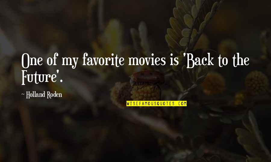 Roden's Quotes By Holland Roden: One of my favorite movies is 'Back to