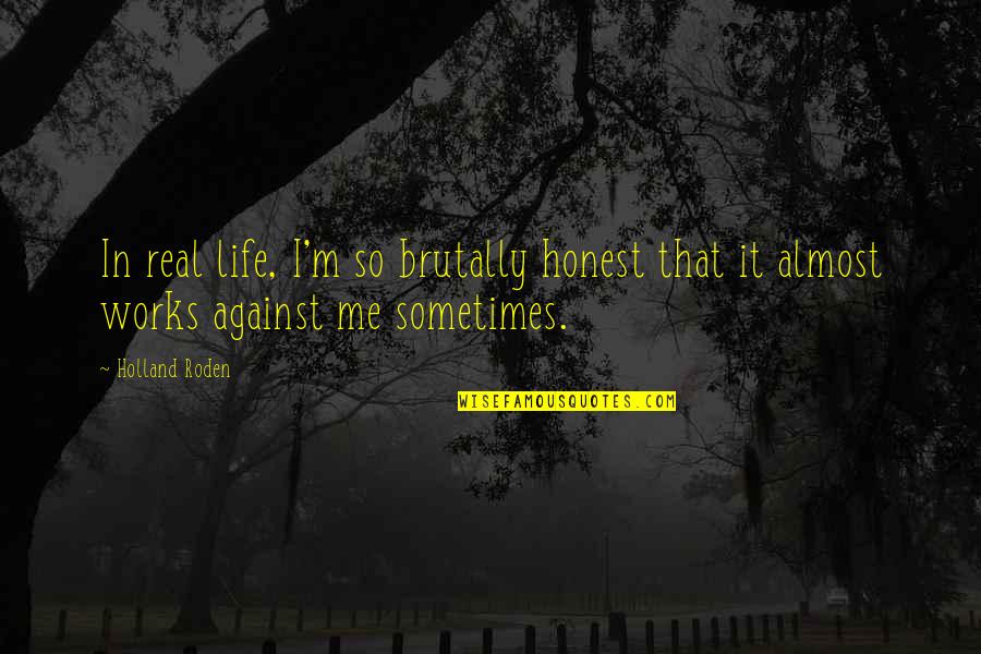 Roden's Quotes By Holland Roden: In real life, I'm so brutally honest that