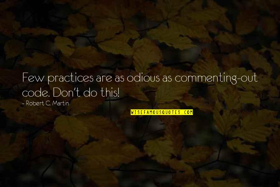 Rodensteiner Quotes By Robert C. Martin: Few practices are as odious as commenting-out code. Rodensteiner Quotes By Robert C. Martin: Few practices are as odious as commenting-out code.