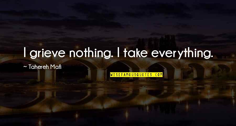 Rodensteiner Quotes By Tahereh Mafi: I grieve nothing. I take everything. Rodensteiner Quotes By Tahereh Mafi: I grieve nothing. I take everything.