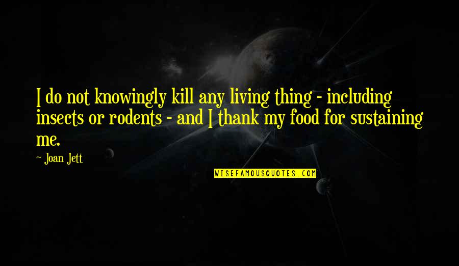 Rodents Quotes By Joan Jett: I do not knowingly kill any living thing