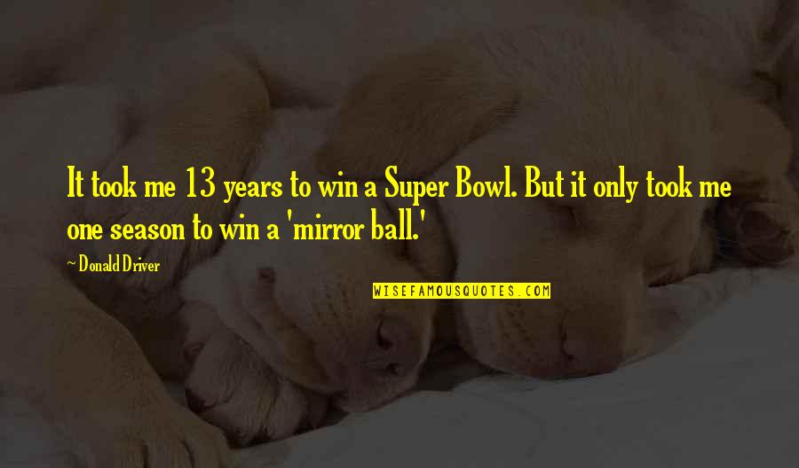 Rodeos In Utah Quotes By Donald Driver: It took me 13 years to win a Rodeos In Utah Quotes By Donald Driver: It took me 13 years to win a