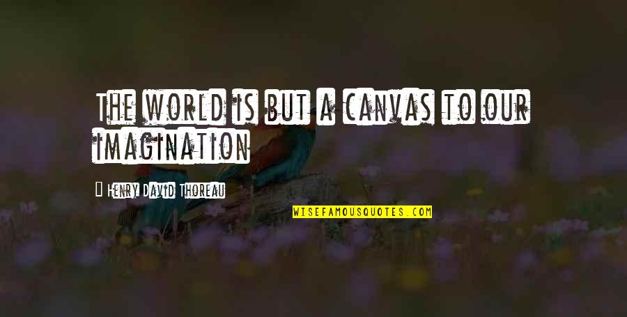 Roderich Gooss Quotes By Henry David Thoreau: The world is but a canvas to our Roderich Gooss Quotes By Henry David Thoreau: The world is but a canvas to our