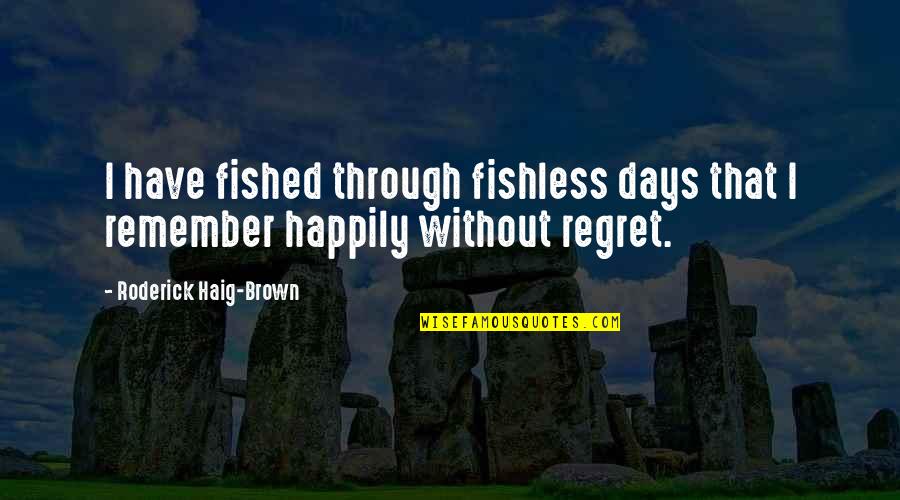 Roderick Quotes By Roderick Haig-Brown: I have fished through fishless days that I