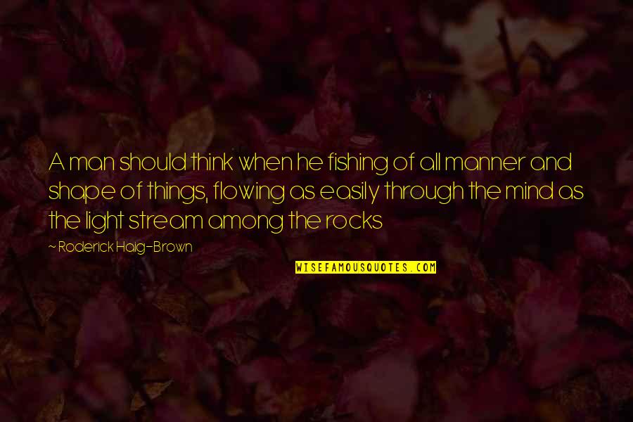 Roderick Quotes By Roderick Haig-Brown: A man should think when he fishing of Roderick Quotes By Roderick Haig-Brown: A man should think when he fishing of