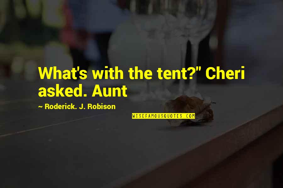 Roderick Quotes By Roderick. J. Robison: What's with the tent?" Cheri asked. Aunt