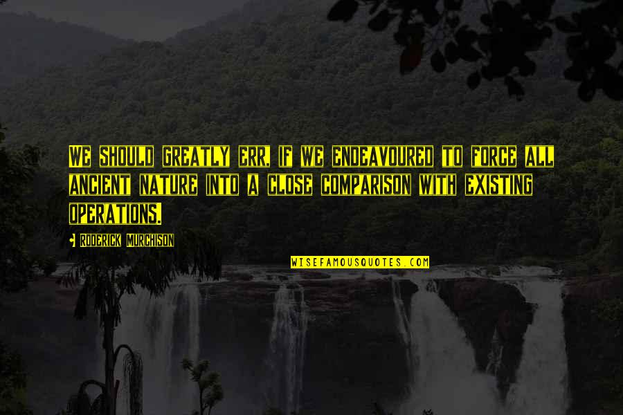 Roderick Quotes By Roderick Murchison: We should greatly err, if we endeavoured to Roderick Quotes By Roderick Murchison: We should greatly err, if we endeavoured to