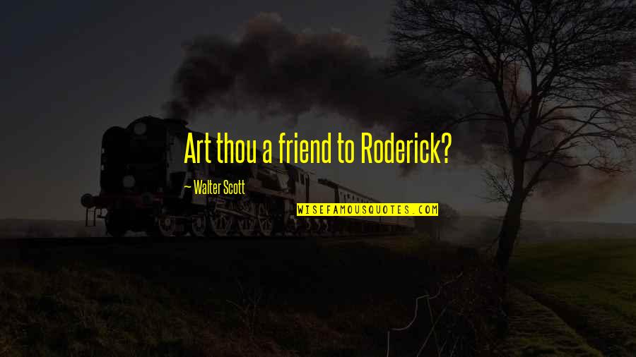 Roderick Quotes By Walter Scott: Art thou a friend to Roderick?