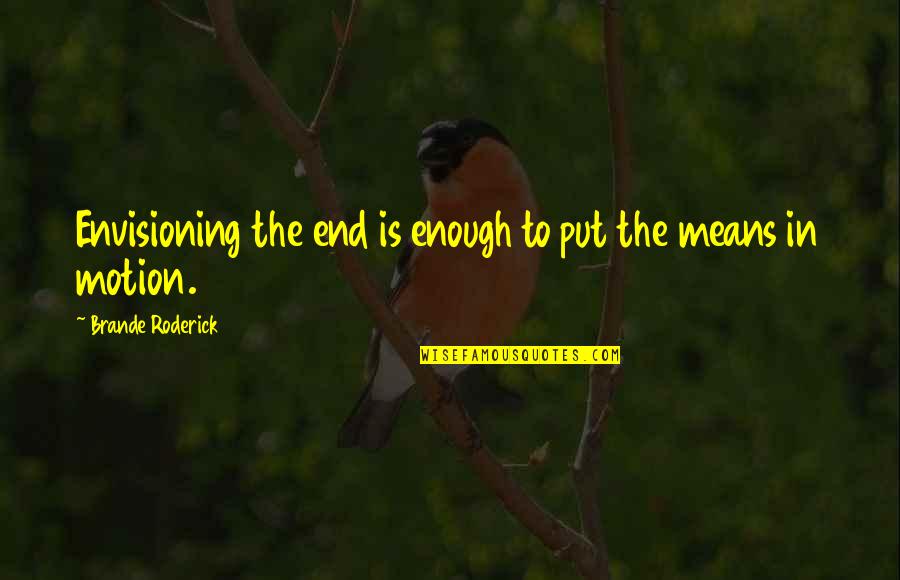 Roderick's Quotes By Brande Roderick: Envisioning the end is enough to put the