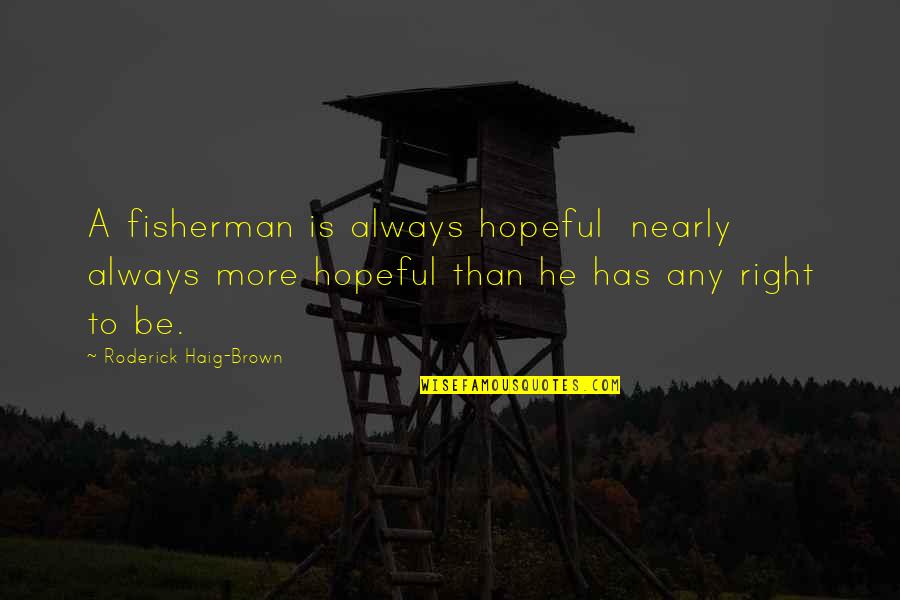 Roderick's Quotes By Roderick Haig-Brown: A fisherman is always hopeful nearly always more Roderick's Quotes By Roderick Haig-Brown: A fisherman is always hopeful nearly always more