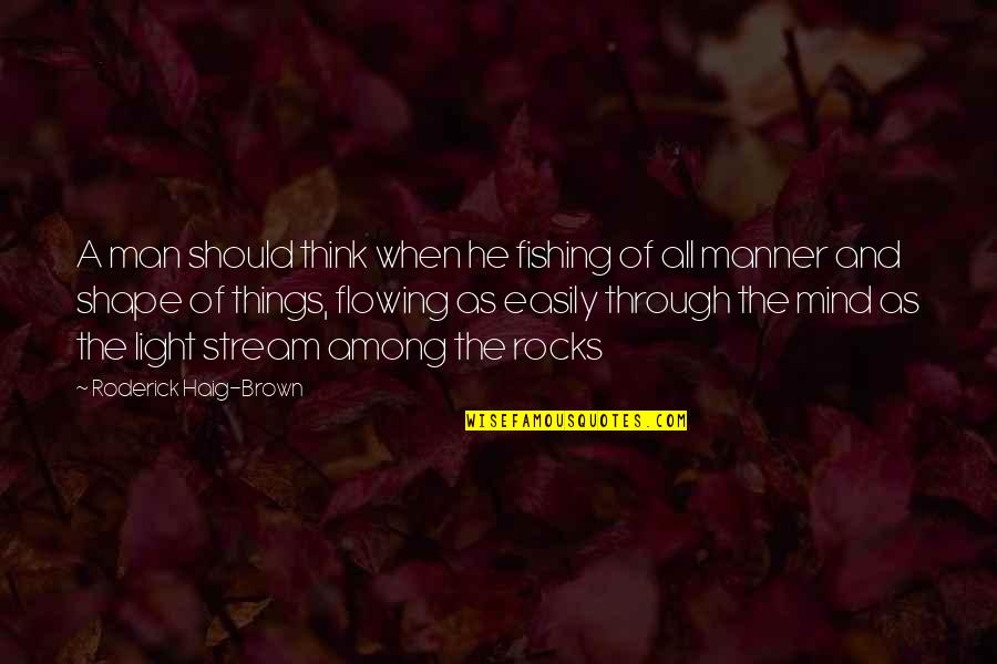 Roderick's Quotes By Roderick Haig-Brown: A man should think when he fishing of Roderick's Quotes By Roderick Haig-Brown: A man should think when he fishing of