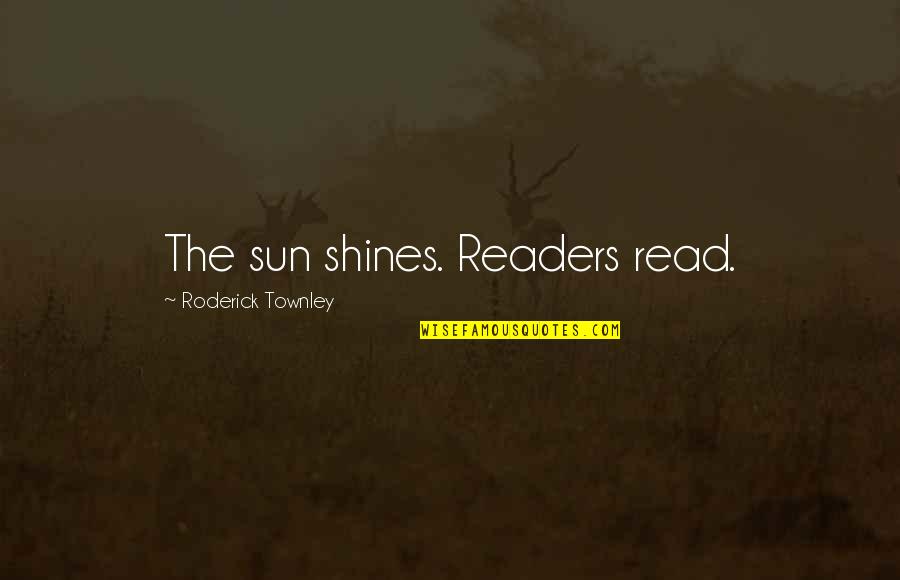 Roderick's Quotes By Roderick Townley: The sun shines. Readers read. Roderick's Quotes By Roderick Townley: The sun shines. Readers read.