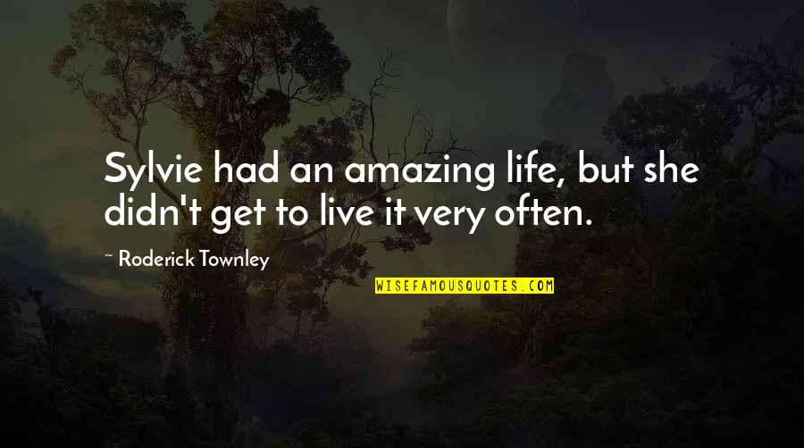 Roderick's Quotes By Roderick Townley: Sylvie had an amazing life, but she didn't Roderick's Quotes By Roderick Townley: Sylvie had an amazing life, but she didn't