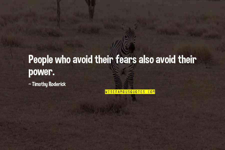 Roderick's Quotes By Timothy Roderick: People who avoid their fears also avoid their Roderick's Quotes By Timothy Roderick: People who avoid their fears also avoid their